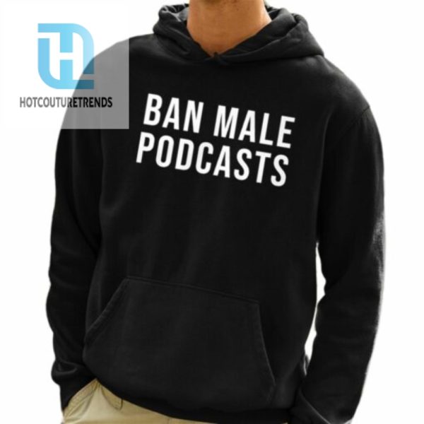 Ban Male Podcasts Shirt Hoodie hotcouturetrends 1 2