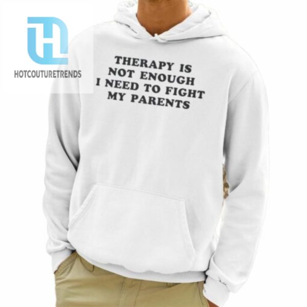 Therapy Is Not Enough I Need To Fight My Parents Shirt hotcouturetrends 1 3