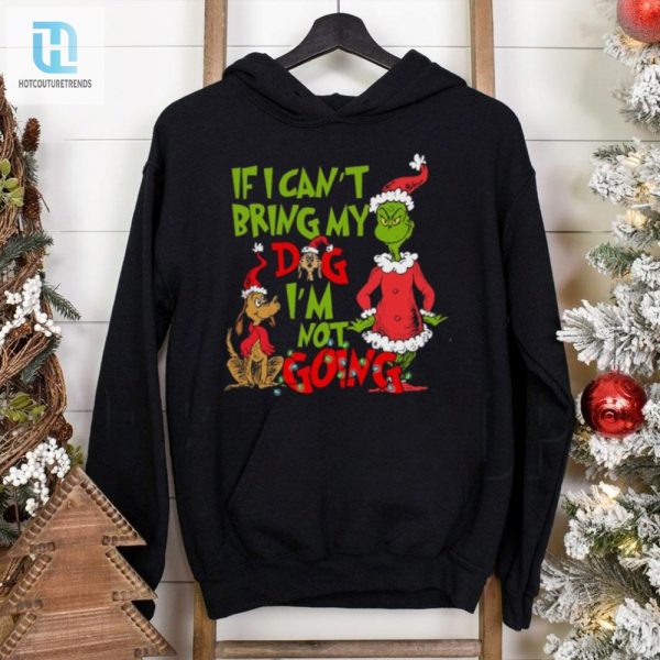 If I Cant Bring My Dog Im Not Going Shirt Grinch Dog Lover Sweatshirt hotcouturetrends 1 1