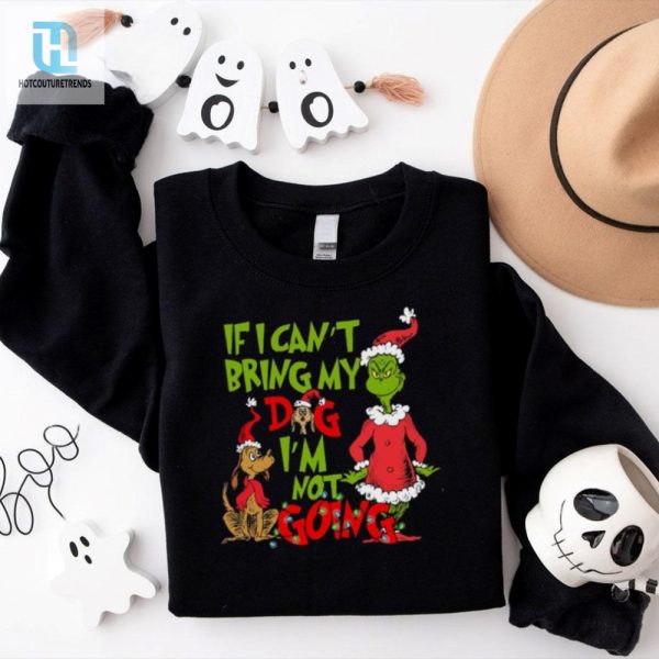 If I Cant Bring My Dog Im Not Going Shirt Grinch Dog Lover Sweatshirt hotcouturetrends 1 2