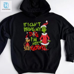 If I Cant Bring My Dog Im Not Going Shirt Grinch Dog Lover Sweatshirt hotcouturetrends 1 3