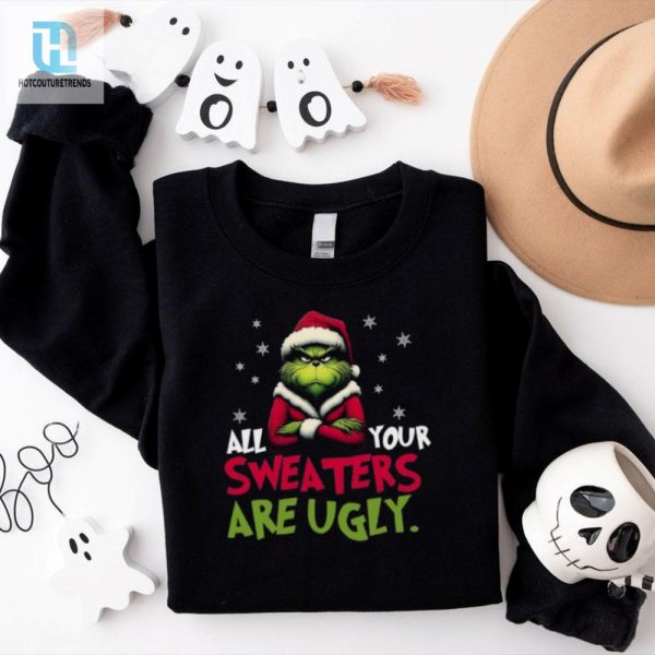 All Your Sweaters Are Ugly Sweatshirt Grinch Sweatshirt hotcouturetrends 1 2