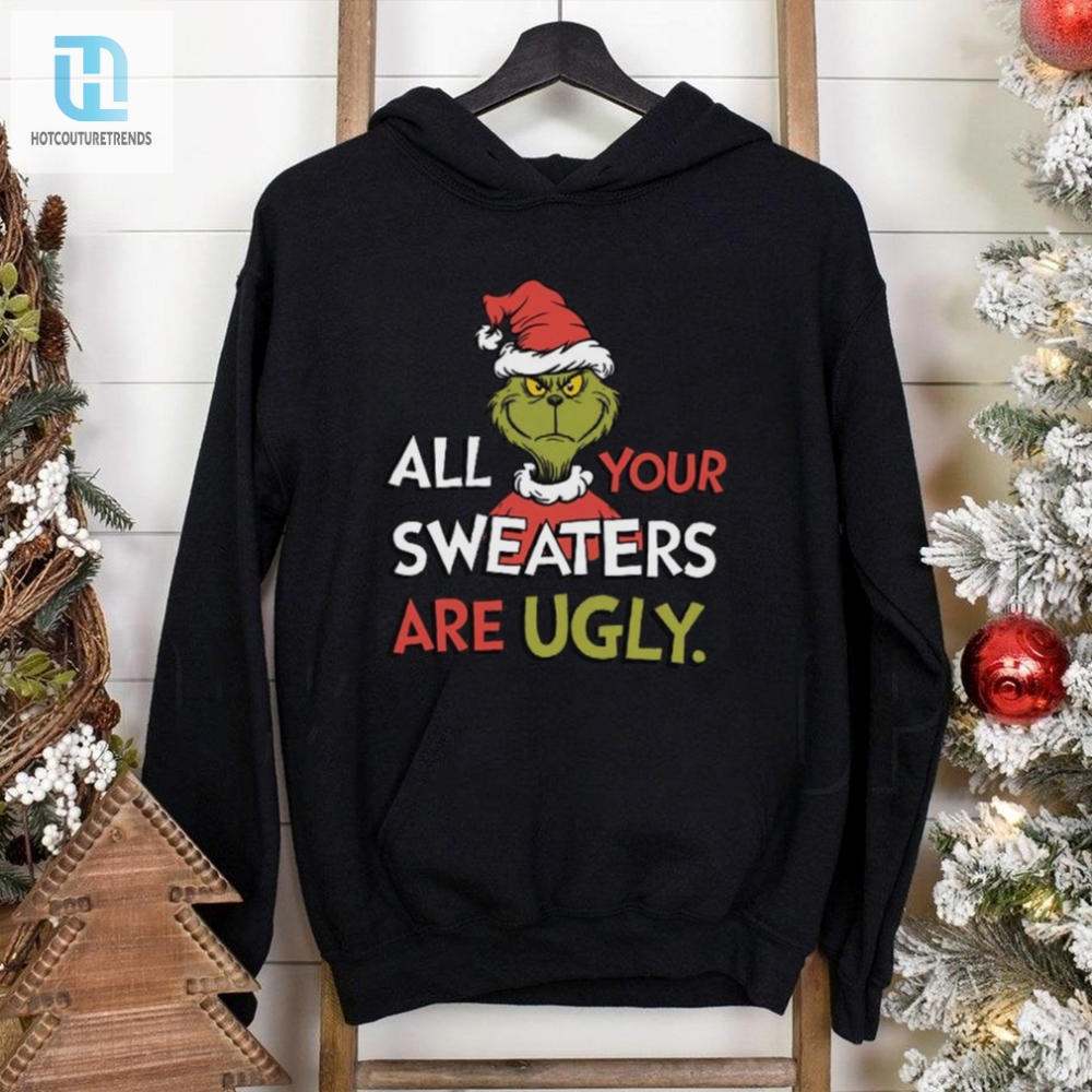 All Your Sweaters Are Ugly Sweatshirt Grinchmas Holiday Humor Tee 