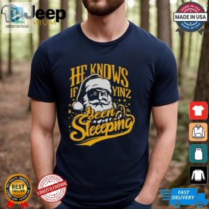 He Knows If Yinz Been Sleeeping Shirt hotcouturetrends 1 1