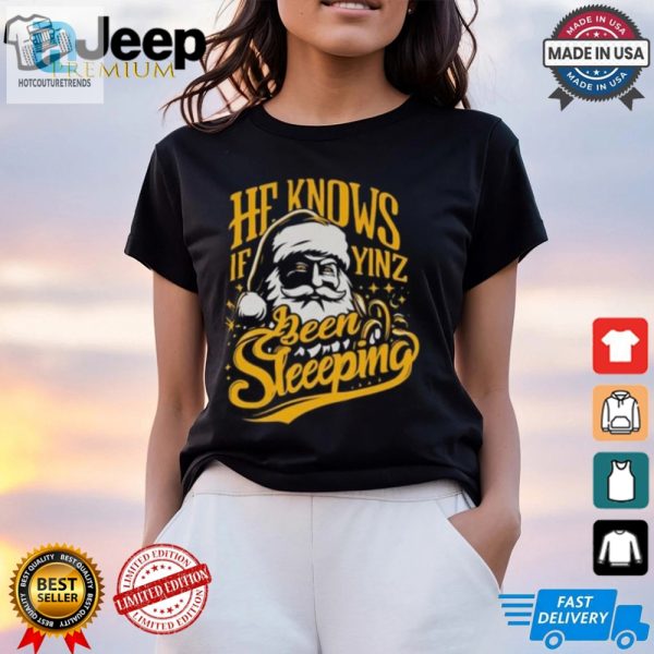 He Knows If Yinz Been Sleeeping Shirt hotcouturetrends 1 2