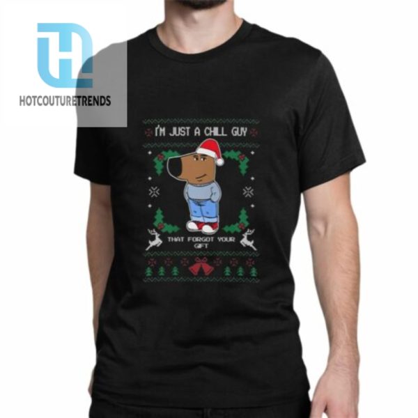 Im Just A Chill Guy That Forgot Your Gift Shirt hotcouturetrends 1 1