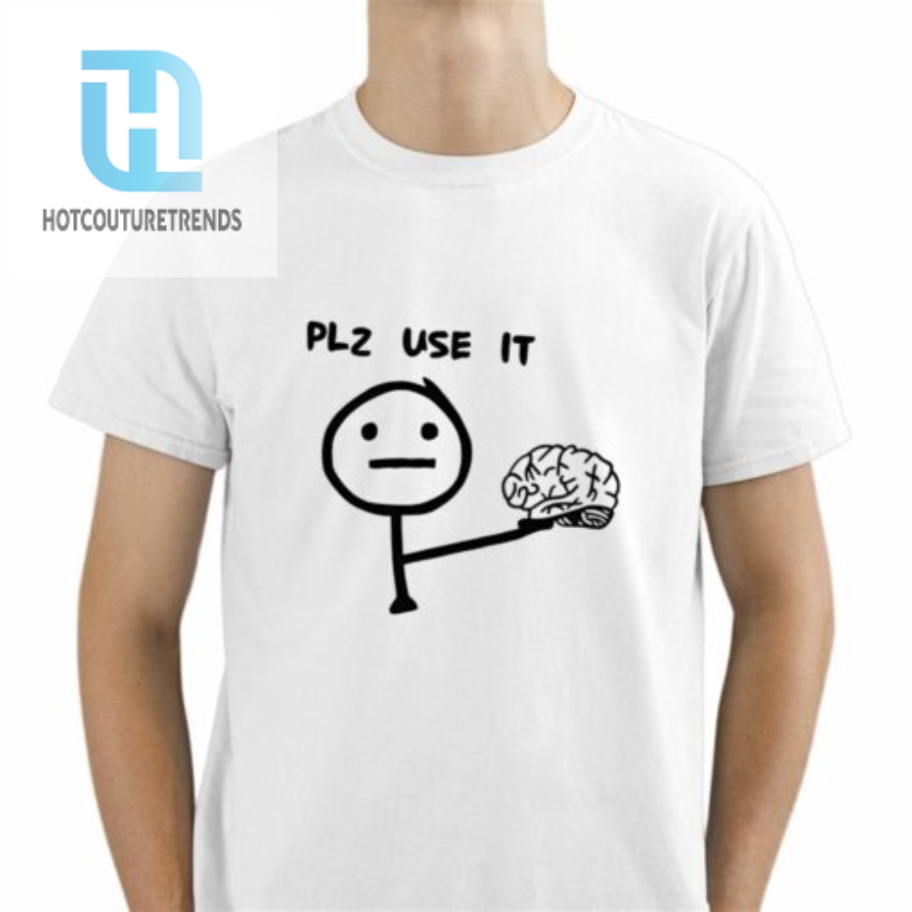 Plz Use It Brain Shirt 