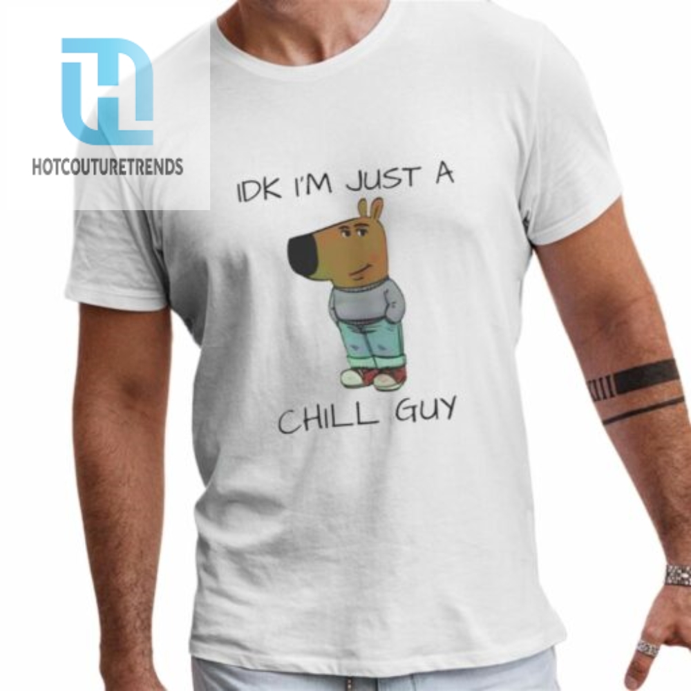 Idk Im Just A Chill Guy Shirt 