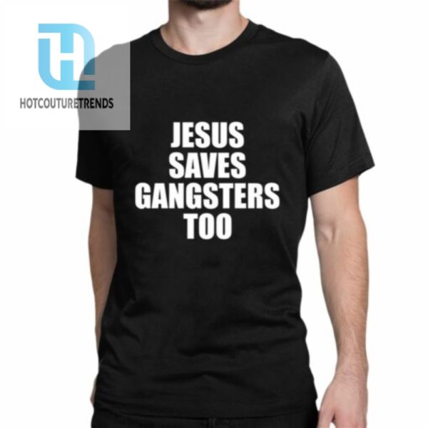 Jesus Saves Gangsters Too Shirt hotcouturetrends 1 1