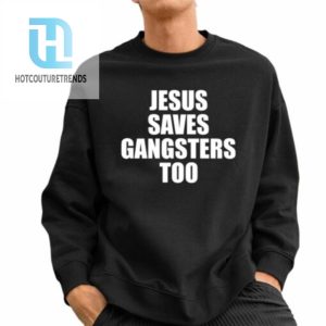 Jesus Saves Gangsters Too Shirt hotcouturetrends 1 2