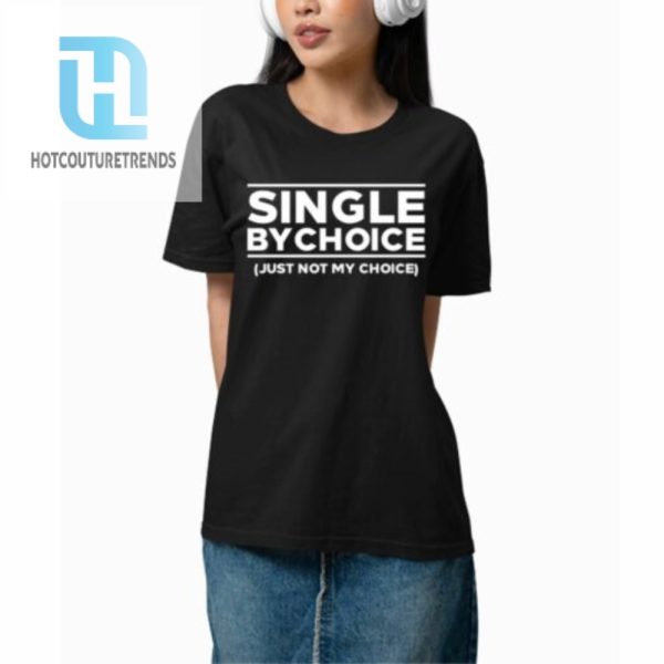 Single By Choice Just Not My Choice Shirt hotcouturetrends 1