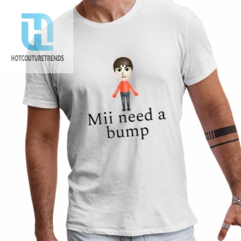 Mii Need A Bump Shirt 