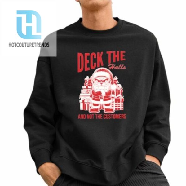 Santa Deck The Halls And Not The Customers Christmas 2024 Shirt hotcouturetrends 1 2