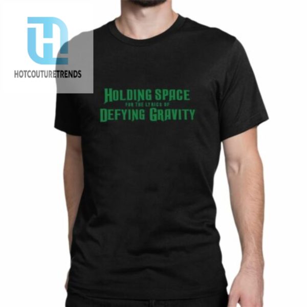 Holding Space For The Lyrics Of Defying Gravity Shirt hotcouturetrends 1 1