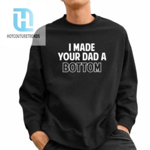 I Made Your Dad A Bottom Shirt hotcouturetrends 1 2